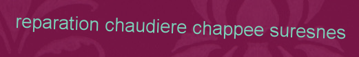 Reparation chaudiere Chappee Suresnes